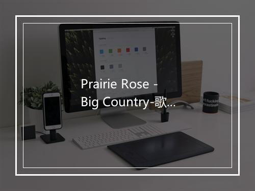 Prairie Rose - Big Country-歌词