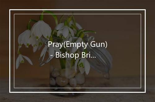 Pray(Empty Gun) - Bishop Briggs-歌词