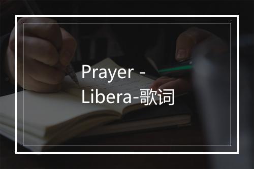 Prayer - Libera-歌词