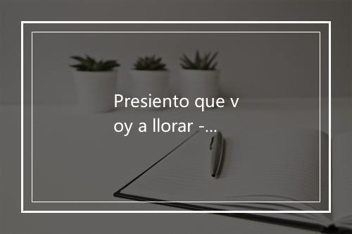 Presiento que voy a llorar - Grupo cessna-歌词