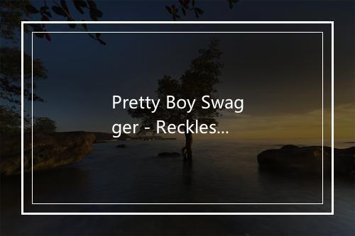 Pretty Boy Swagger - Reckless Love-歌词