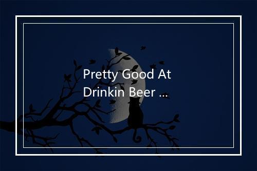 Pretty Good At Drinkin Beer - Renegade Country-歌词