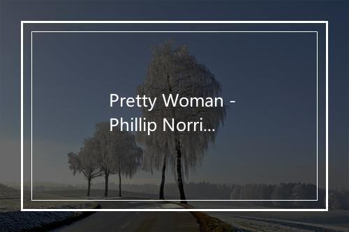 Pretty Woman - Phillip Norris-歌词