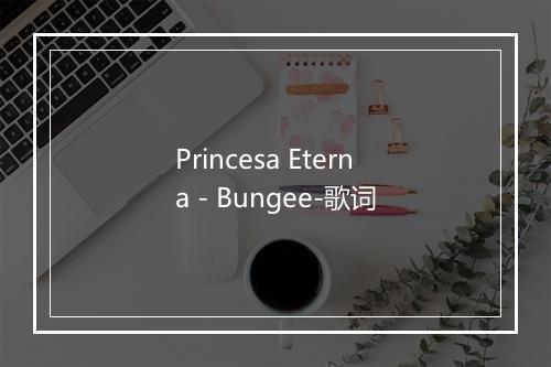 Princesa Eterna - Bungee-歌词