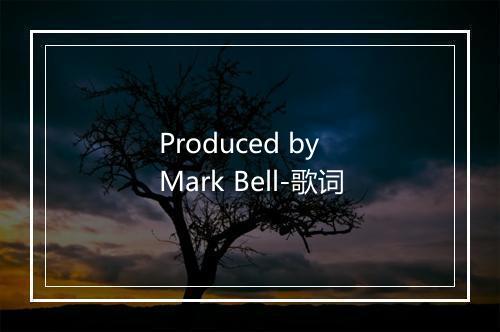 Produced by Mark Bell-歌词