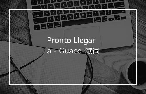 Pronto Llegara - Guaco-歌词