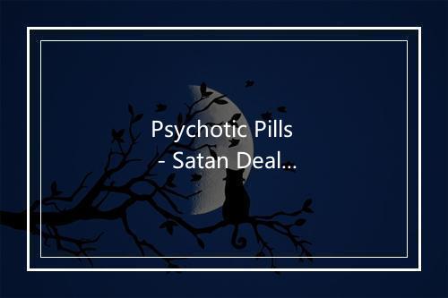 Psychotic Pills - Satan Dealers-歌词