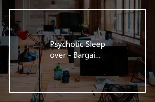 Psychotic Sleepover - Bargain Music-歌词