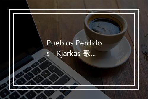 Pueblos Perdidos - Kjarkas-歌词