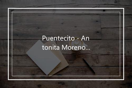 Puentecito - Antonita Moreno-歌词_2