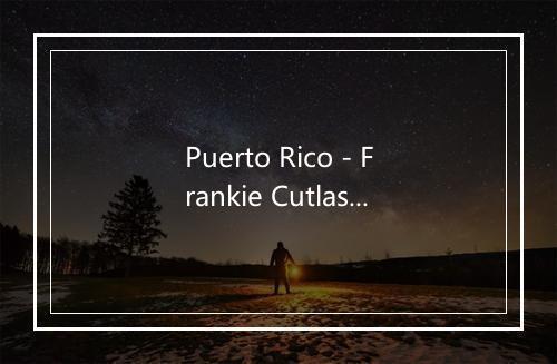 Puerto Rico - Frankie Cutlass-歌词