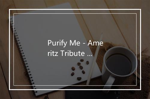 Purify Me - Ameritz Tribute Club-歌词