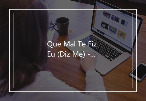 Que Mal Te Fiz Eu (Diz Me) - Gusttavo Lima-歌词