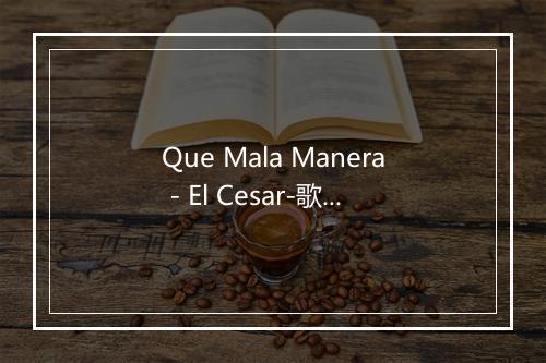 Que Mala Manera - El Cesar-歌词