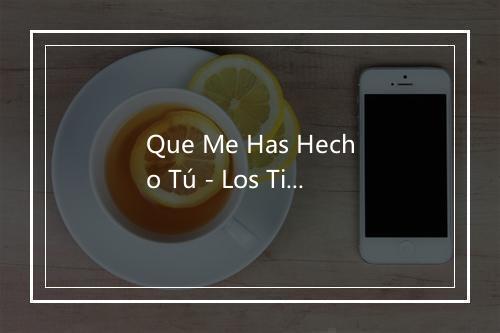 Que Me Has Hecho Tú - Los Tiranos Del Norte-歌词