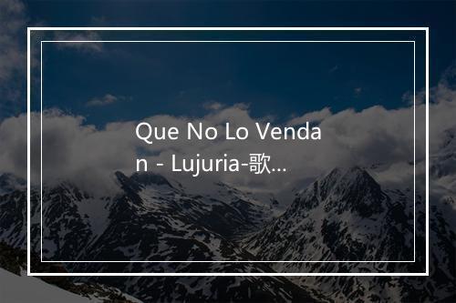 Que No Lo Vendan - Lujuria-歌词