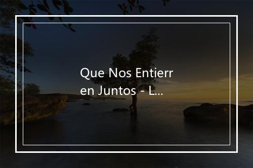 Que Nos Entierren Juntos - Los Charros-歌词