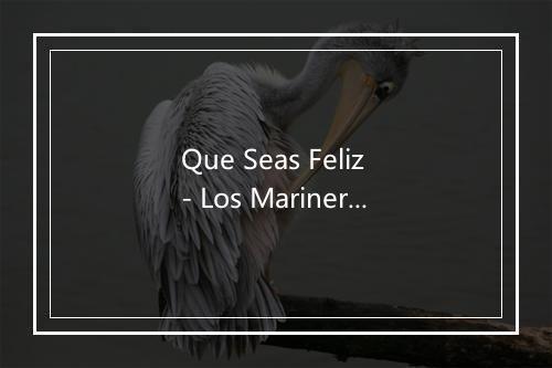 Que Seas Feliz - Los Marineros del Norte-歌词_1