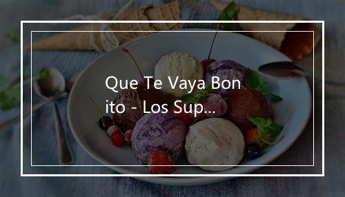 Que Te Vaya Bonito - Los Supersingles-歌词