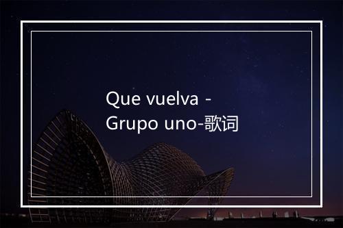 Que vuelva - Grupo uno-歌词