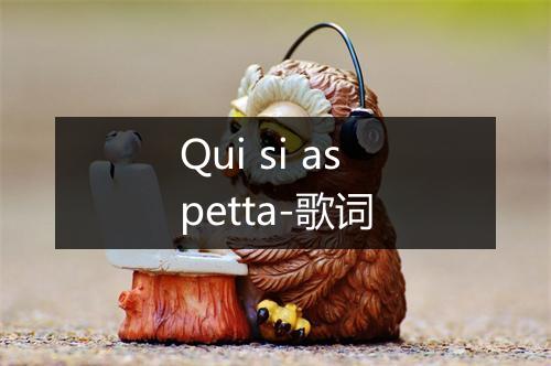 Qui si aspetta-歌词