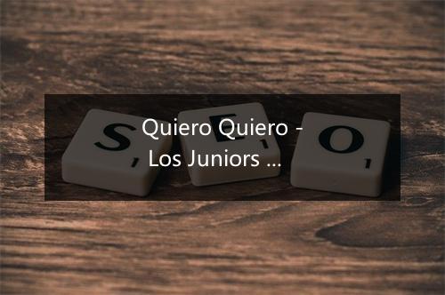 Quiero Quiero - Los Juniors de Culiacan-歌词