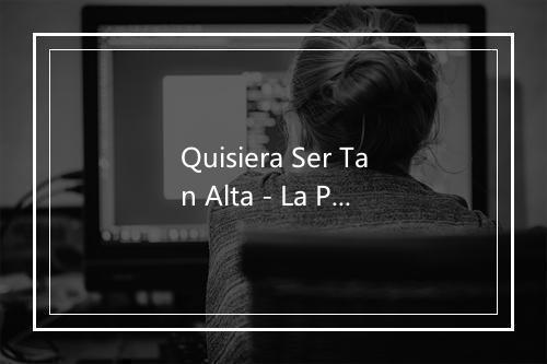 Quisiera Ser Tan Alta - La Pequebanda-歌词