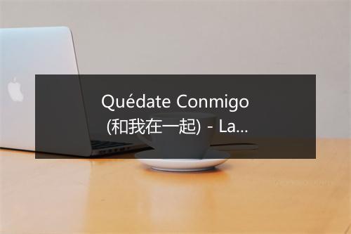 Quédate Conmigo (和我在一起) - La Sabrosura-歌词_1