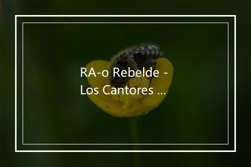 RA-o Rebelde - Los Cantores De Quilla Huasi-歌词