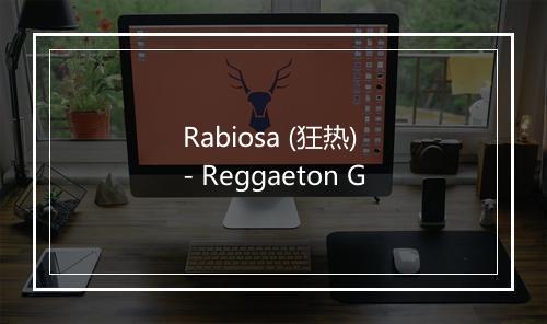 Rabiosa (狂热) - Reggaeton G