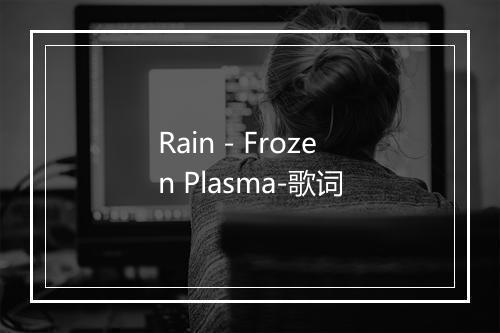 Rain - Frozen Plasma-歌词