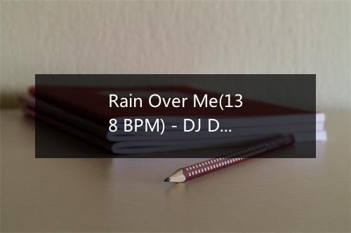 Rain Over Me(138 BPM) - DJ DanceHits-歌词_1