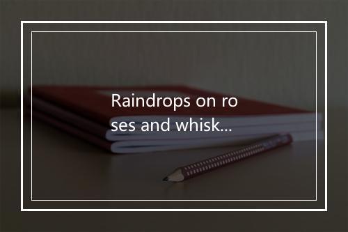 Raindrops on roses and whiskers on kittens;-歌词_1