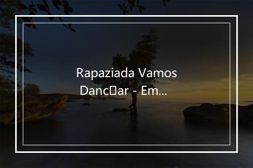 Rapaziada Vamos Dançar - Emanuel-歌词