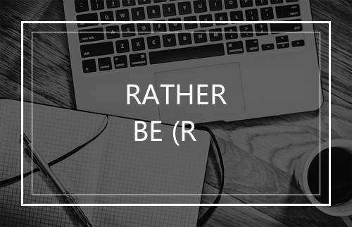 RATHER BE (R