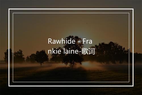 Rawhide - Frankie laine-歌词