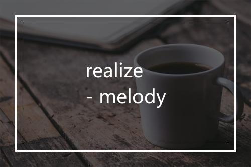 realize - melody