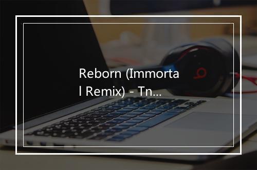 Reborn (Immortal Remix) - Tngahook-歌词