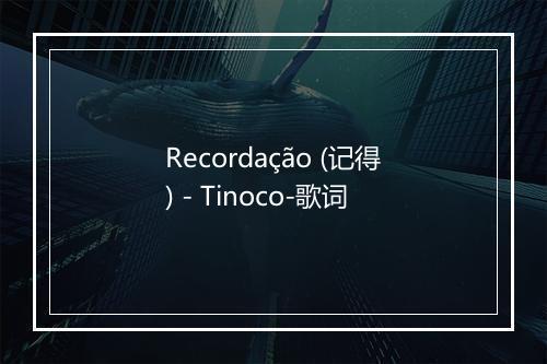 Recordação (记得) - Tinoco-歌词