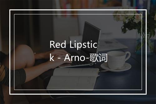 Red Lipstick - Arno-歌词