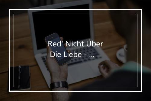 Red' Nicht Über Die Liebe - Ruth Brandin-歌词