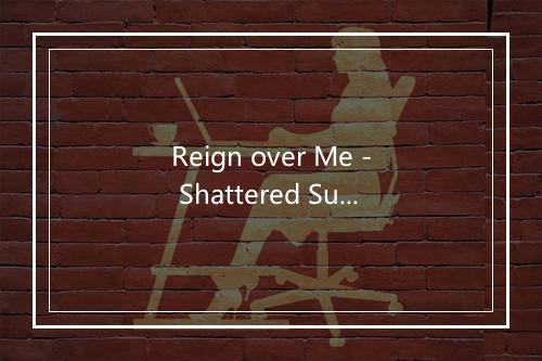 Reign over Me - Shattered Sun-歌词