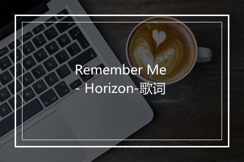 Remember Me - Horizon-歌词