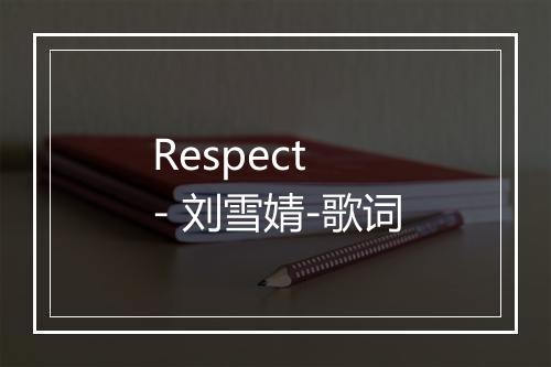 Respect - 刘雪婧-歌词