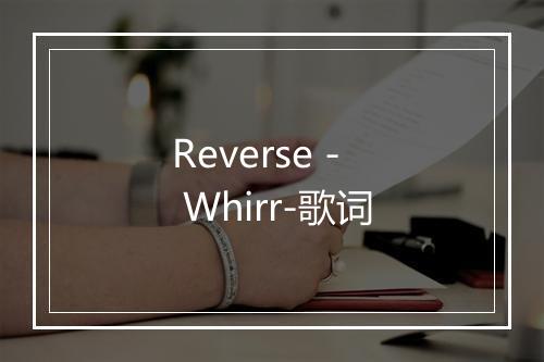 Reverse - Whirr-歌词