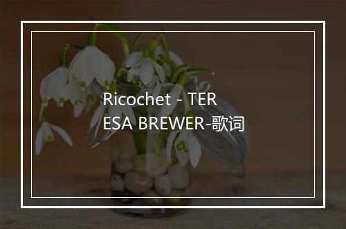 Ricochet - TERESA BREWER-歌词