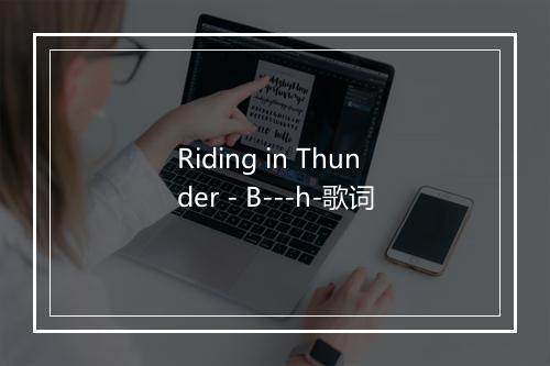 Riding in Thunder - B---h-歌词