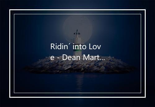 Ridin´ into Love - Dean Martin (迪安·马丁)-歌词