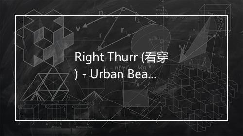 Right Thurr (看穿) - Urban Beats-歌词