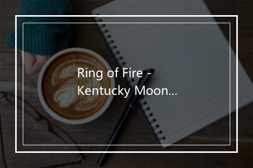 Ring of Fire - Kentucky Moon-歌词